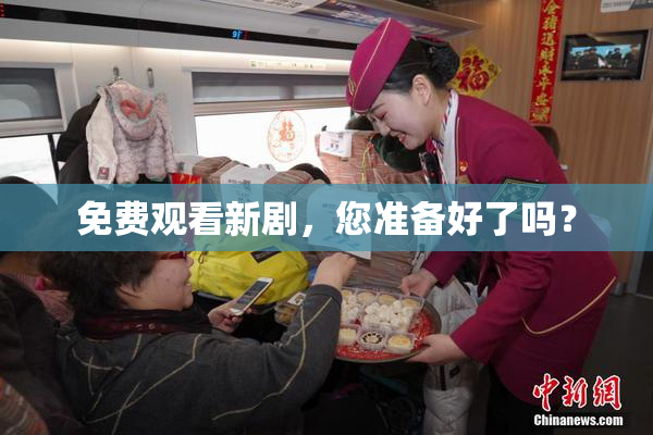 免费观看新剧，您准备好了吗？