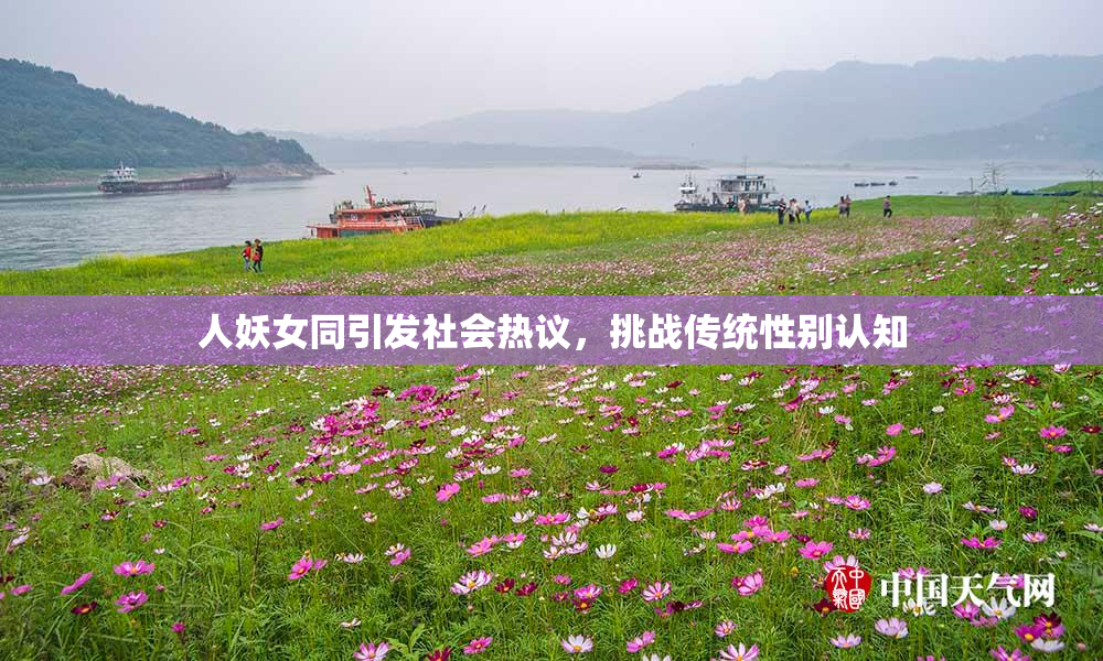 人妖女同引发社会热议，挑战传统性别认知