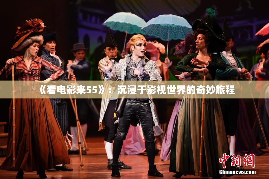 《看电影来55》：沉浸于影视世界的奇妙旅程