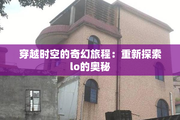 穿越时空的奇幻旅程：重新探索lo的奥秘