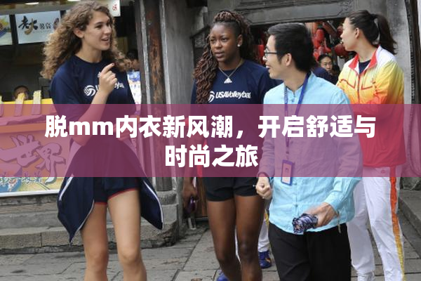 脱mm内衣新风潮，开启舒适与时尚之旅