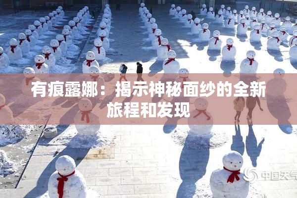 有痕露娜：揭示神秘面纱的全新旅程和发现