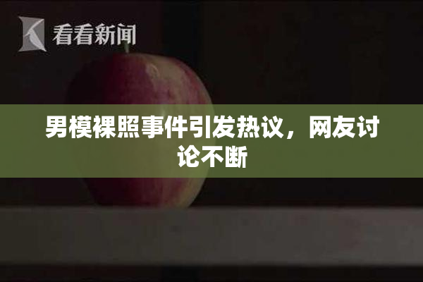 男模裸照事件引发热议，网友讨论不断