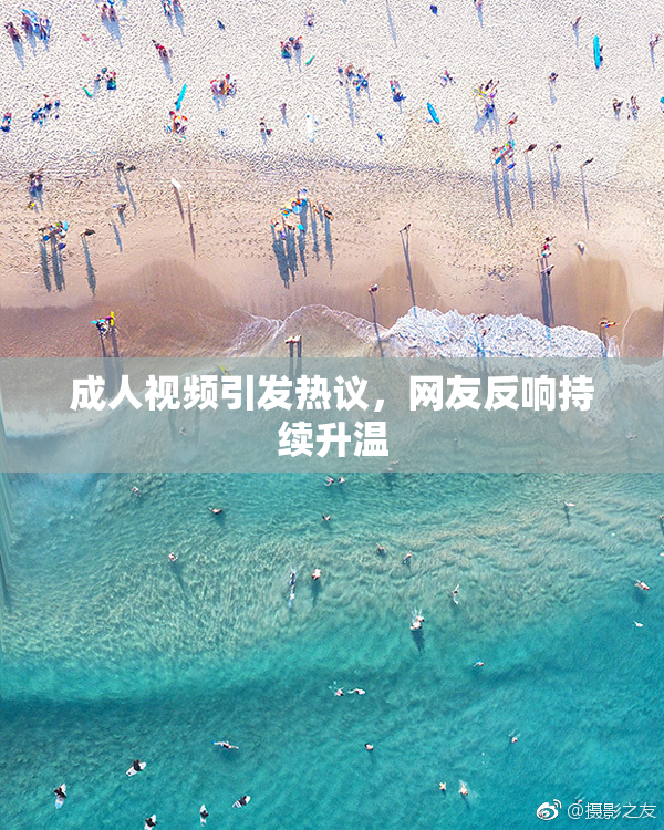 成人视频引发热议，网友反响持续升温