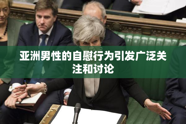 亚洲男性的自慰行为引发广泛关注和讨论