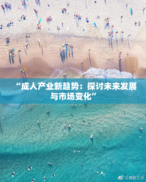 “成人产业新趋势：探讨未来发展与市场变化”