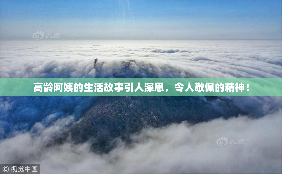 高龄阿姨的生活故事引人深思，令人敬佩的精神！