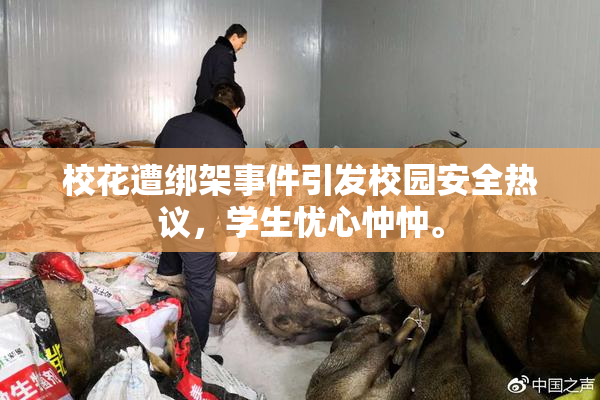 校花遭绑架事件引发校园安全热议，学生忧心忡忡。