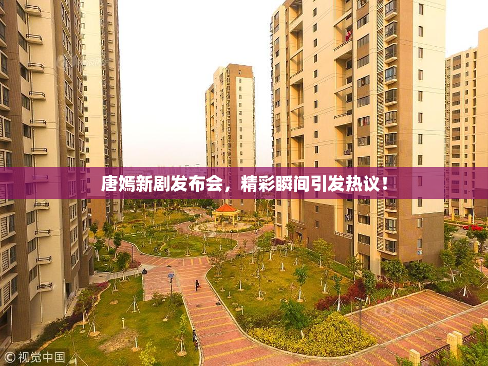 唐嫣新剧发布会，精彩瞬间引发热议！