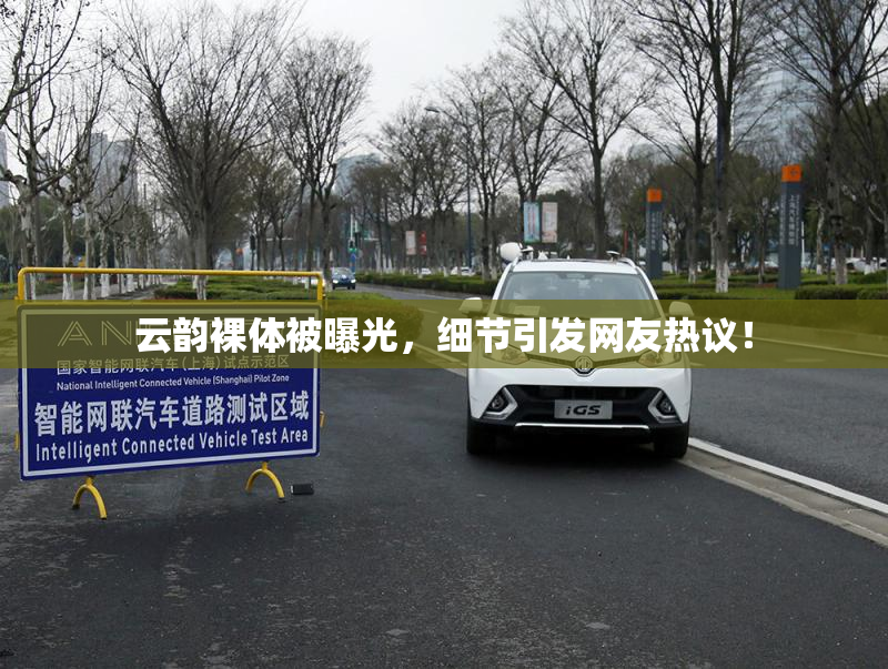 云韵裸体被曝光，细节引发网友热议！