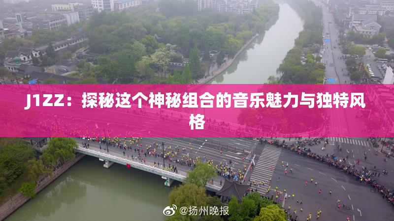 J1ZZ：探秘这个神秘组合的音乐魅力与独特风格