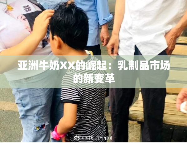 亚洲牛奶XX的崛起：乳制品市场的新变革