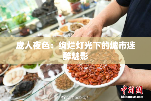 成人夜色：绚烂灯光下的城市迷醉魅影