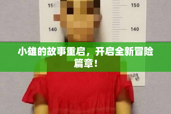 小雄的故事重启，开启全新冒险篇章！