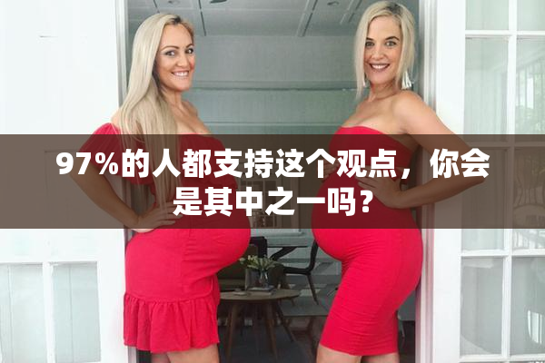 97%的人都支持这个观点，你会是其中之一吗？