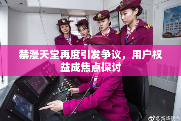 禁漫天堂再度引发争议，用户权益成焦点探讨