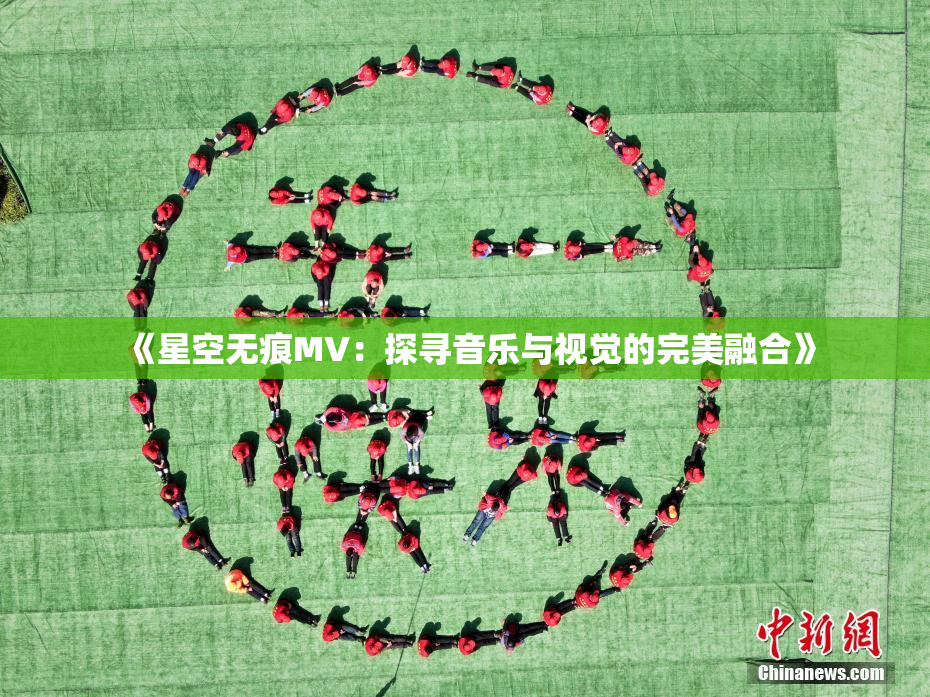 《星空无痕MV：探寻音乐与视觉的完美融合》