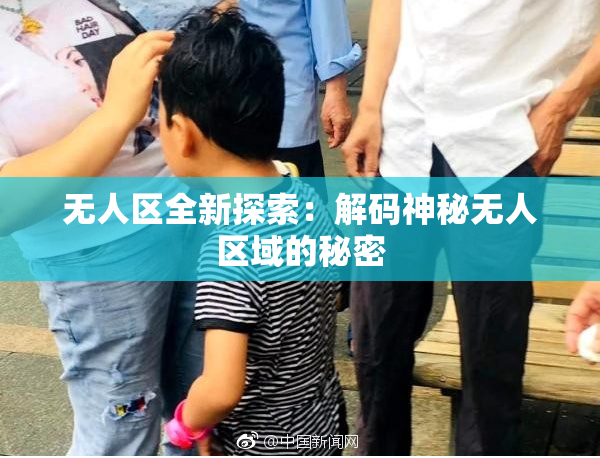 无人区全新探索：解码神秘无人区域的秘密