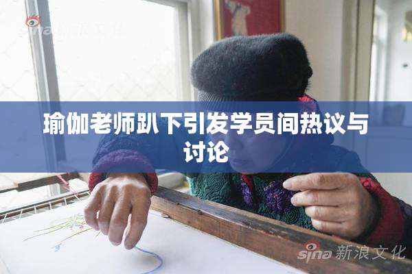 瑜伽老师趴下引发学员间热议与讨论