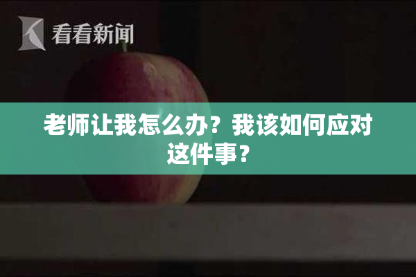 老师让我怎么办？我该如何应对这件事？