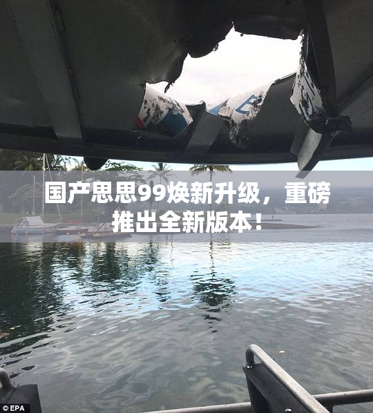 国产思思99焕新升级，重磅推出全新版本！