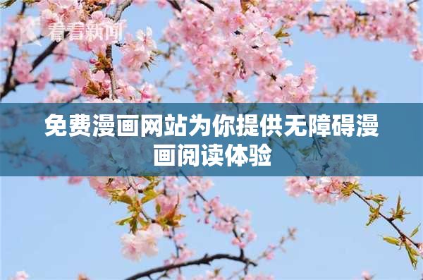 免费漫画网站为你提供无障碍漫画阅读体验