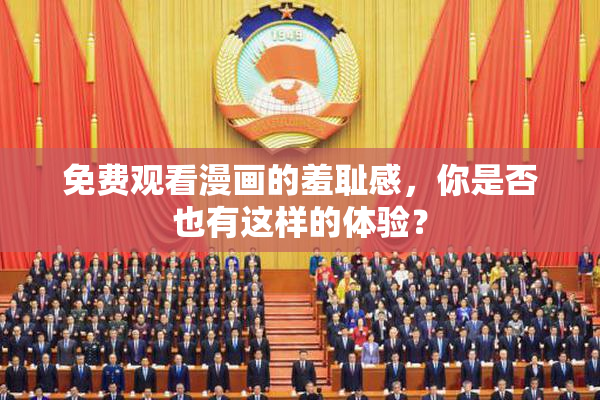 免费观看漫画的羞耻感，你是否也有这样的体验？