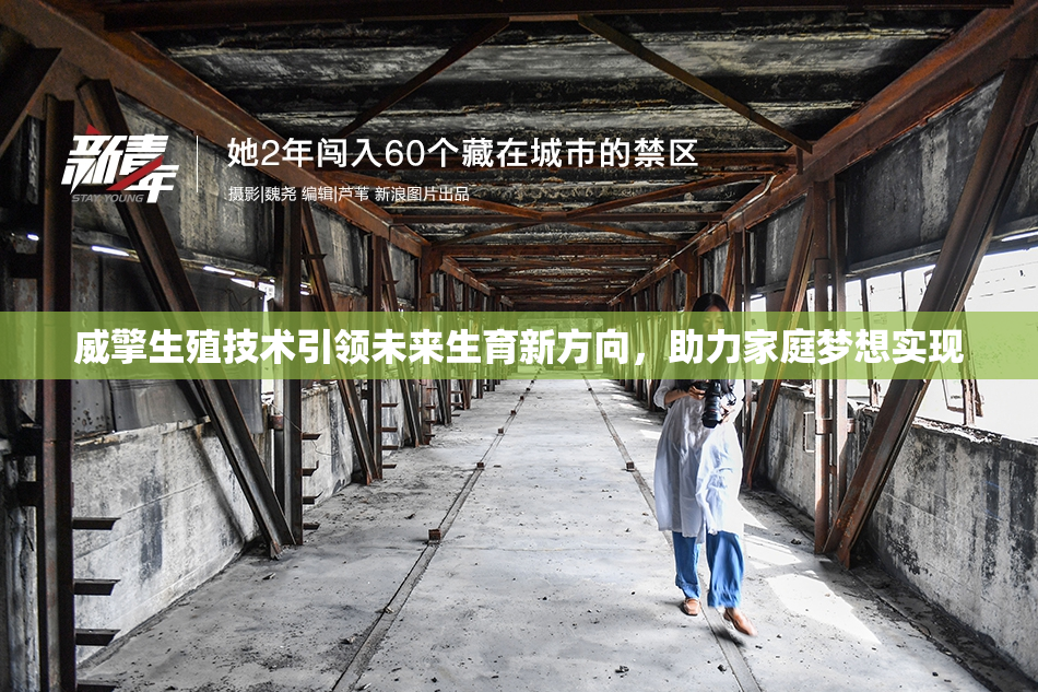 威擎生殖技术引领未来生育新方向，助力家庭梦想实现