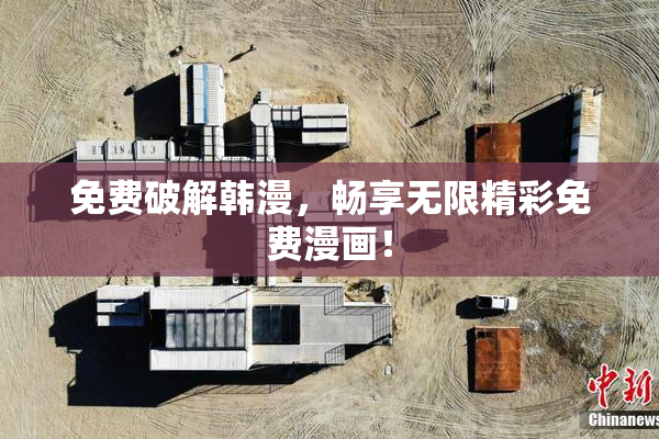 免费破解韩漫，畅享无限精彩免费漫画！