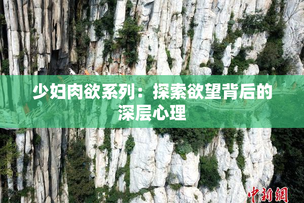 少妇肉欲系列：探索欲望背后的深层心理