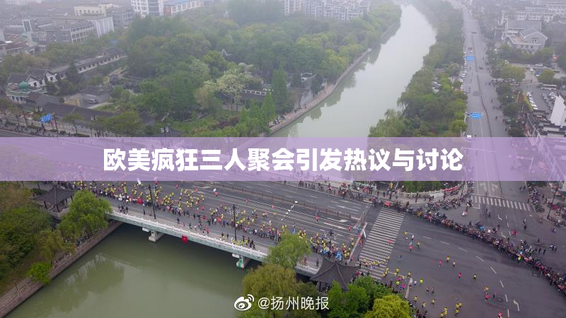 欧美疯狂三人聚会引发热议与讨论