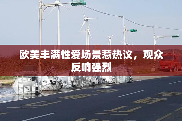 欧美丰满性爱场景惹热议，观众反响强烈