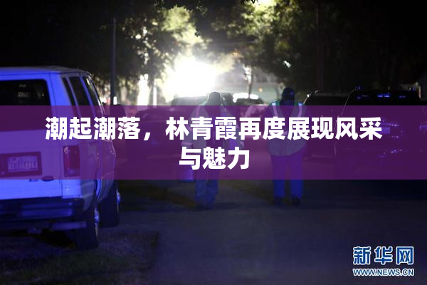 潮起潮落，林青霞再度展现风采与魅力