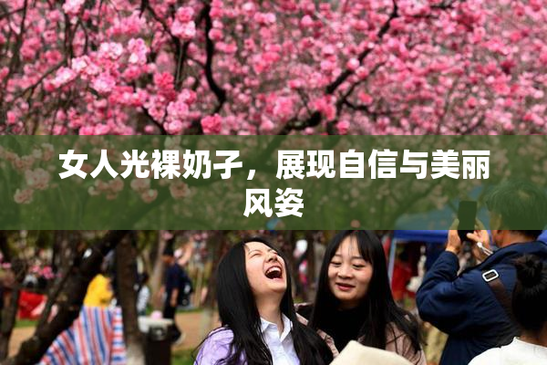 女人光裸奶孑，展现自信与美丽风姿