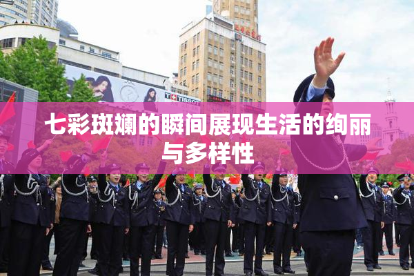 七彩斑斓的瞬间展现生活的绚丽与多样性