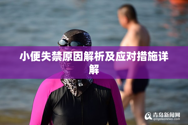 小便失禁原因解析及应对措施详解