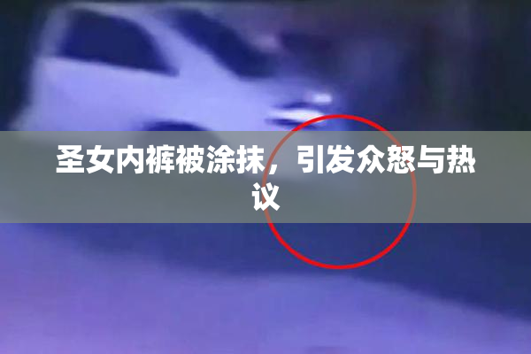 圣女内裤被涂抹，引发众怒与热议