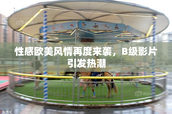 性感欧美风情再度来袭，B级影片引发热潮