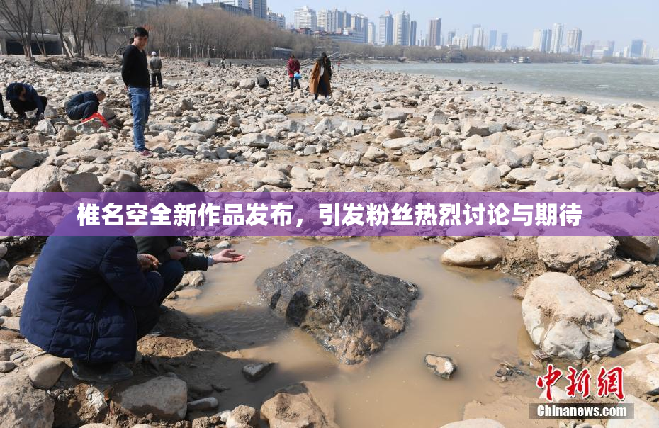 椎名空全新作品发布，引发粉丝热烈讨论与期待
