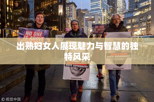 出熟妇女人展现魅力与智慧的独特风采