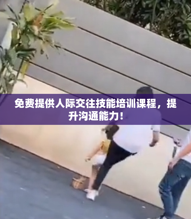 免费提供人际交往技能培训课程，提升沟通能力！