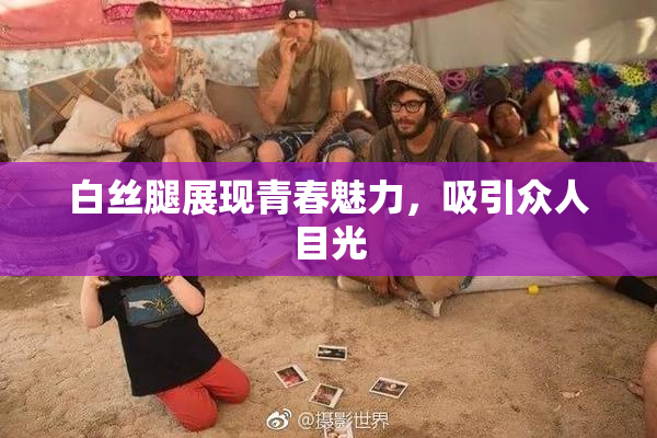白丝腿展现青春魅力，吸引众人目光