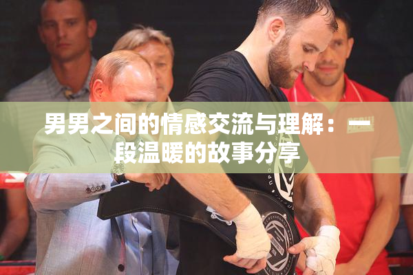 男男之间的情感交流与理解：一段温暖的故事分享