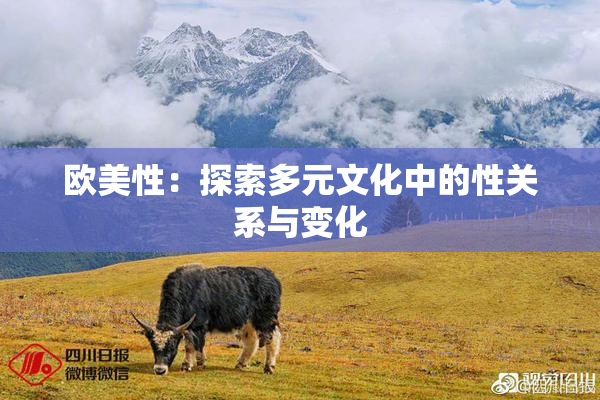欧美性：探索多元文化中的性关系与变化