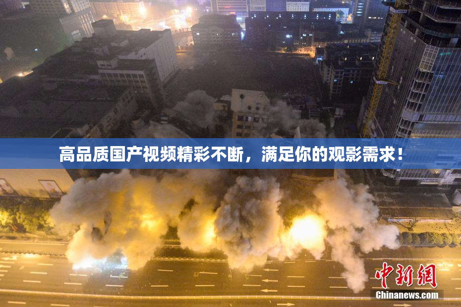 高品质国产视频精彩不断，满足你的观影需求！