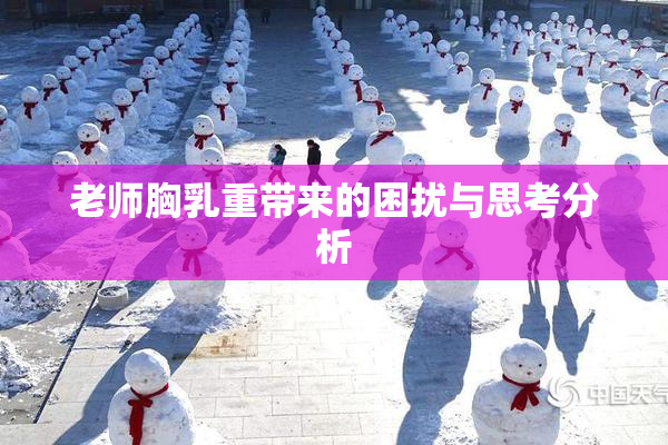 老师胸乳重带来的困扰与思考分析