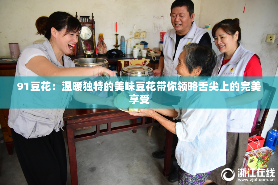 91豆花：温暖独特的美味豆花带你领略舌尖上的完美享受