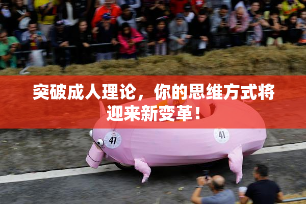 突破成人理论，你的思维方式将迎来新变革！