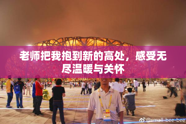 老师把我抱到新的高处，感受无尽温暖与关怀