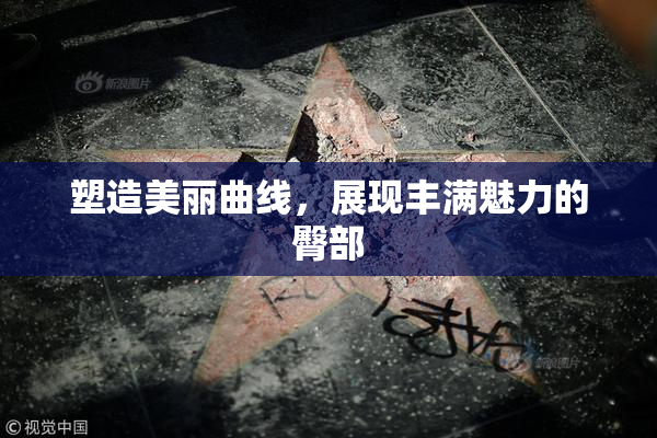 塑造美丽曲线，展现丰满魅力的臀部
